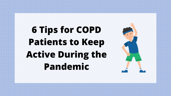 6 Tips for COPD Patients to Keep Active During the Pandemic