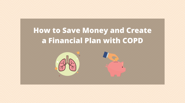 How to Save Money and Create a Financial Plan with COPD