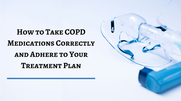 How to Take COPD Medications Correctly & Adhere to Your Treatment Plan